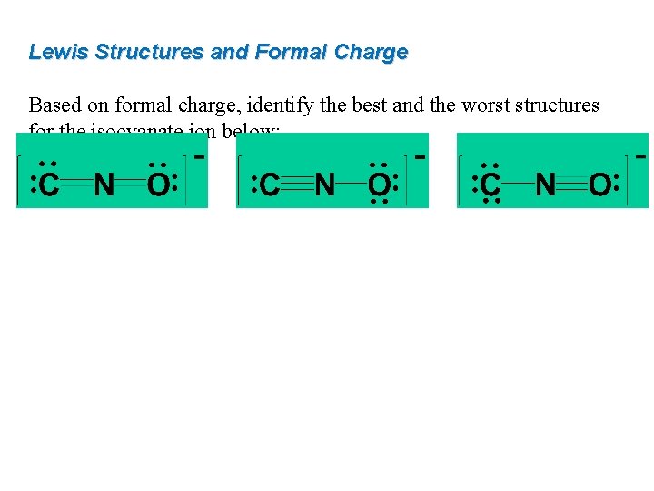 Lewis Structures and Formal Charge Based on formal charge, identify the best and the