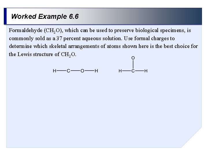 Worked Example 6. 6 Formaldehyde (CH 2 O), which can be used to preserve