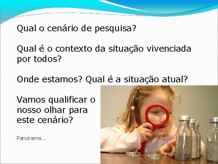 Qual o cenário de pesquisa? Qual é o contexto da situação vivenciada por todos?