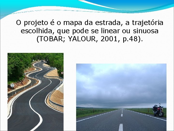 O projeto é o mapa da estrada, a trajetória escolhida, que pode se linear