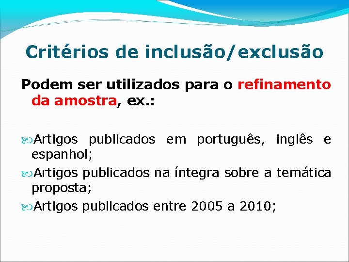 Critérios de inclusão/exclusão Podem ser utilizados para o refinamento da amostra, ex. : Artigos