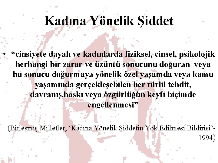 Kadına Yönelik Şiddet • “cinsiyete dayalı ve kadınlarda fiziksel, cinsel, psikolojik herhangi bir zarar