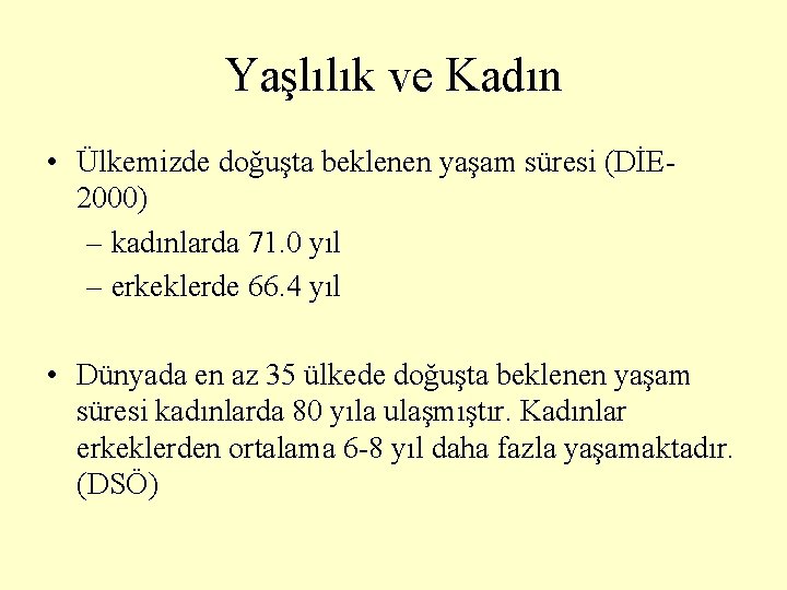 Yaşlılık ve Kadın • Ülkemizde doğuşta beklenen yaşam süresi (DİE 2000) – kadınlarda 71.