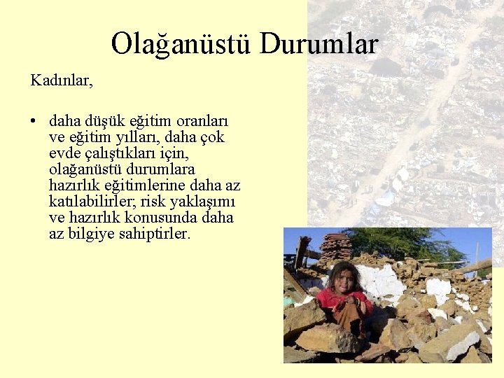 Olağanüstü Durumlar Kadınlar, • daha düşük eğitim oranları ve eğitim yılları, daha çok evde