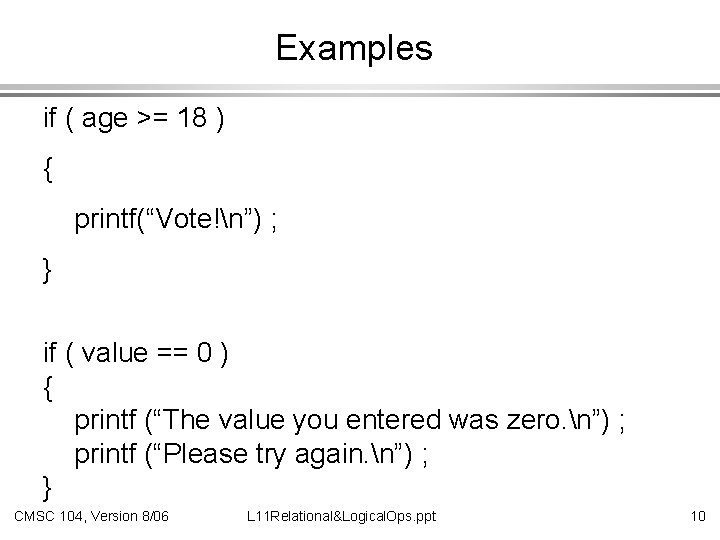 Examples if ( age >= 18 ) { printf(“Vote!n”) ; } if ( value