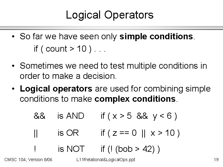 Logical Operators • So far we have seen only simple conditions. if ( count
