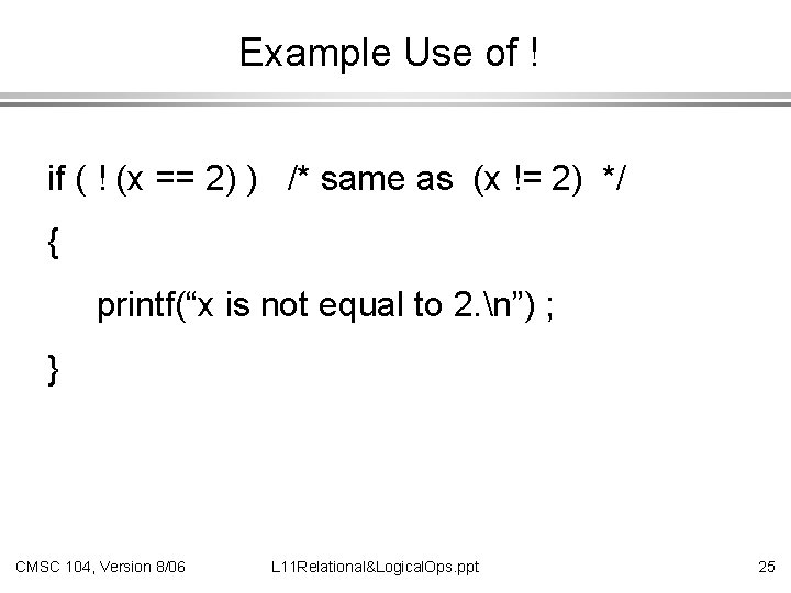 Example Use of ! if ( ! (x == 2) ) /* same as