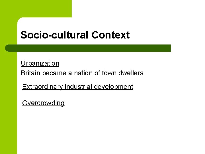 Socio-cultural Context Urbanization Britain became a nation of town dwellers Extraordinary industrial development Overcrowding