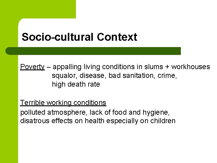 Socio-cultural Context Poverty – appalling living conditions in slums + workhouses squalor, disease, bad