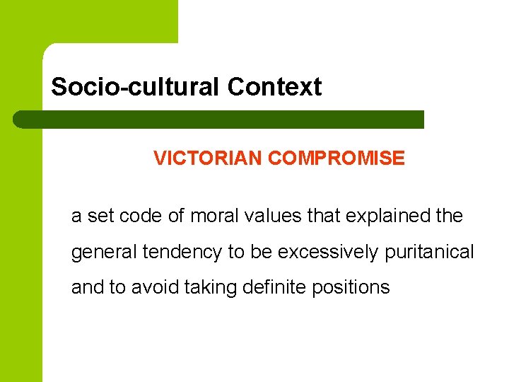 Socio-cultural Context VICTORIAN COMPROMISE a set code of moral values that explained the general