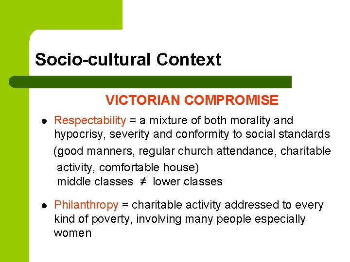 Socio-cultural Context VICTORIAN COMPROMISE l Respectability = a mixture of both morality and hypocrisy,