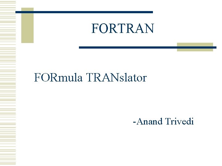 FORTRAN FORmula TRANslator -Anand Trivedi FORTRAN FORmula TRANslator -Anand Trivedi