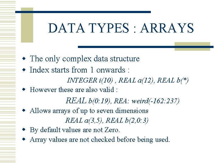 DATA TYPES : ARRAYS w The only complex data structure w Index starts from DATA TYPES : ARRAYS w The only complex data structure w Index starts from