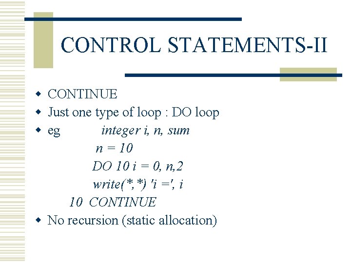 CONTROL STATEMENTS-II w CONTINUE w Just one type of loop : DO loop w CONTROL STATEMENTS-II w CONTINUE w Just one type of loop : DO loop w