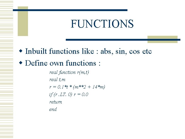 FUNCTIONS w Inbuilt functions like : abs, sin, cos etc w Define own functions FUNCTIONS w Inbuilt functions like : abs, sin, cos etc w Define own functions