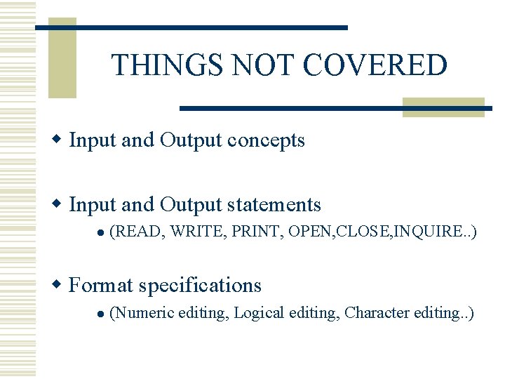 THINGS NOT COVERED w Input and Output concepts w Input and Output statements l THINGS NOT COVERED w Input and Output concepts w Input and Output statements l