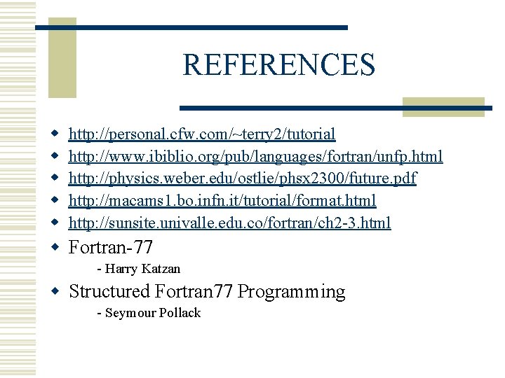 REFERENCES w w w http: //personal. cfw. com/~terry 2/tutorial http: //www. ibiblio. org/pub/languages/fortran/unfp. html REFERENCES w w w http: //personal. cfw. com/~terry 2/tutorial http: //www. ibiblio. org/pub/languages/fortran/unfp. html