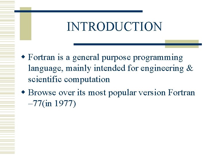 INTRODUCTION w Fortran is a general purpose programming language, mainly intended for engineering & INTRODUCTION w Fortran is a general purpose programming language, mainly intended for engineering &