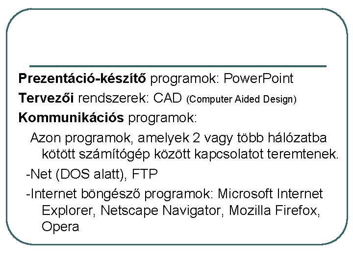 Prezentáció-készítő programok: Power. Point Tervezői rendszerek: CAD (Computer Aided Design) Kommunikációs programok: Azon programok,