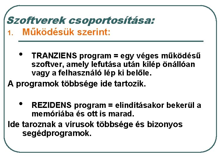 Szoftverek csoportosítása: 1. Működésük szerint: • TRANZIENS program = egy véges működésű szoftver, amely