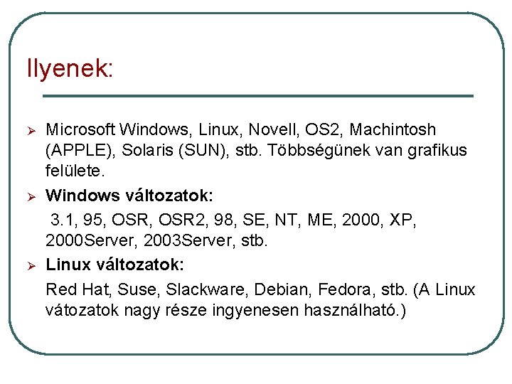 Ilyenek: Ø Ø Ø Microsoft Windows, Linux, Novell, OS 2, Machintosh (APPLE), Solaris (SUN),