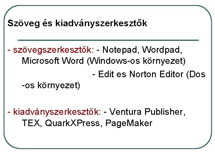 Szöveg és kiadványszerkesztők - szövegszerkesztők: - Notepad, Wordpad, Microsoft Word (Windows-os környezet) - Edit