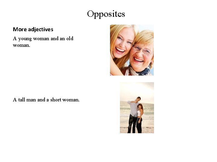 Opposites More adjectives A young woman and an old woman. A tall man and Opposites More adjectives A young woman and an old woman. A tall man and