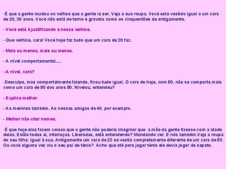 -É que a gente mudou os velhos que a gente ia ser. Veja a