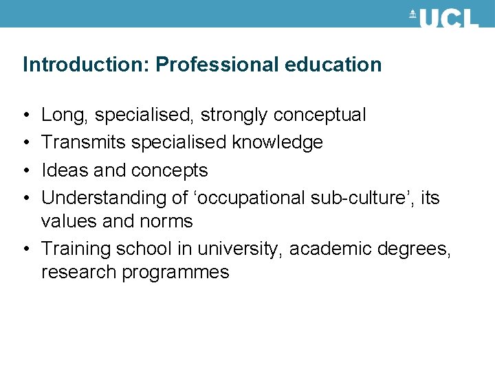 Introduction: Professional education • • Long, specialised, strongly conceptual Transmits specialised knowledge Ideas and