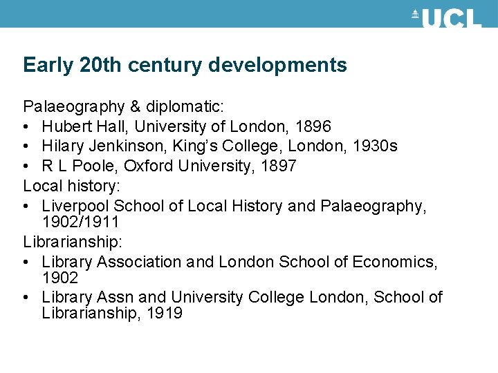 Early 20 th century developments Palaeography & diplomatic: • Hubert Hall, University of London,