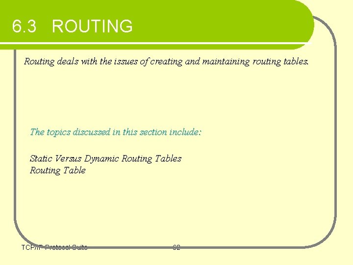 6. 3 ROUTING Routing deals with the issues of creating and maintaining routing tables.