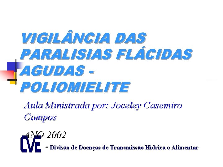 VIGIL NCIA DAS PARALISIAS FLÁCIDAS AGUDAS POLIOMIELITE Aula Ministrada por: Joceley Casemiro Campos ANO