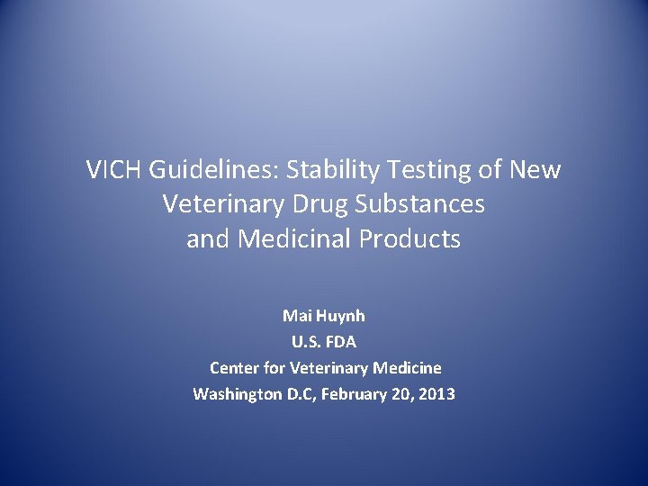 VICH Guidelines: Stability Testing of New Veterinary Drug Substances and Medicinal Products Mai Huynh