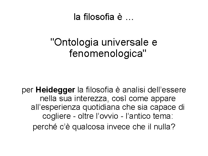 la filosofia è … "Ontologia universale e fenomenologica" per Heidegger la filosofia è analisi