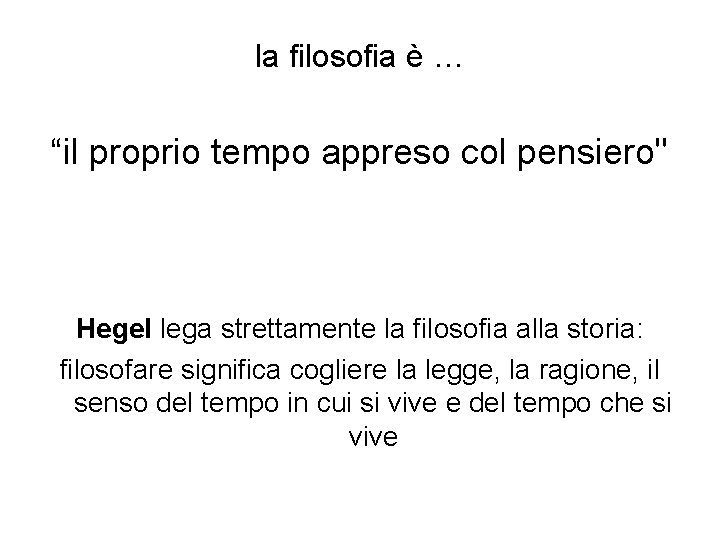 la filosofia è … “il proprio tempo appreso col pensiero" Hegel lega strettamente la