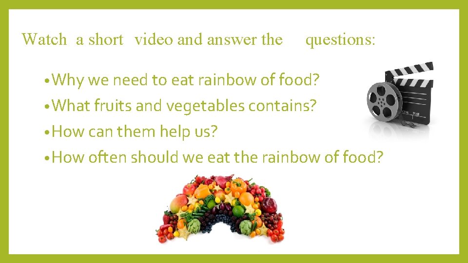 Watch a short video and answer the questions: • Why we need to eat