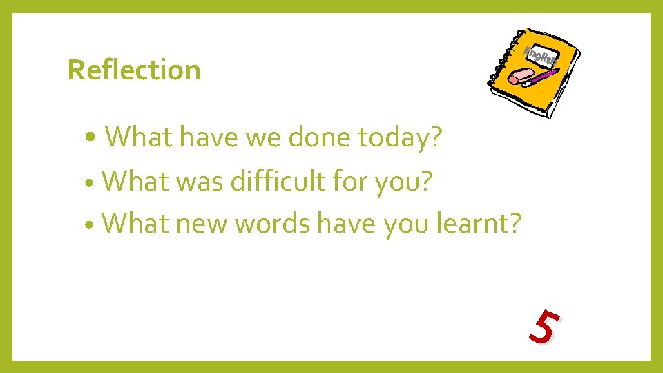 Reflection Eng lish • What have we done today? • What was difficult for