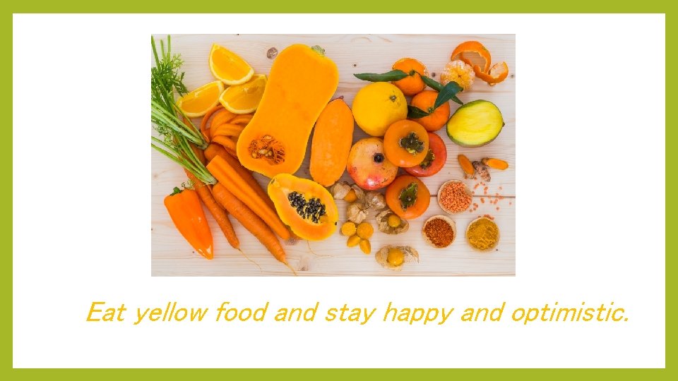 Eat yellow food and stay happy and optimistic. . 