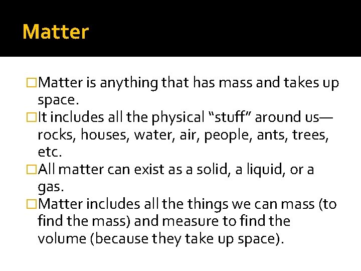 Matter �Matter is anything that has mass and takes up space. �It includes all