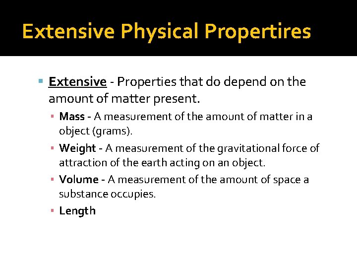 Extensive Physical Propertires Extensive - Properties that do depend on the amount of matter