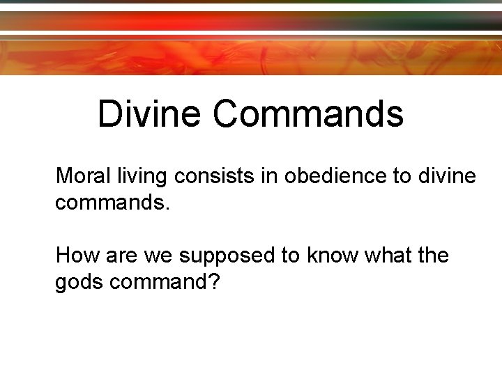 Divine Commands Moral living consists in obedience to divine commands. How are we supposed