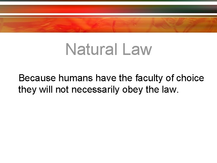 Natural Law Because humans have the faculty of choice they will not necessarily obey