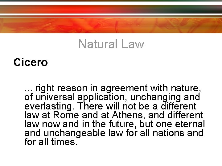 Natural Law Cicero. . . right reason in agreement with nature, of universal application,
