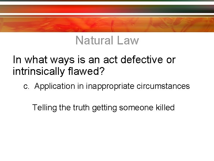 Natural Law In what ways is an act defective or intrinsically flawed? c. Application