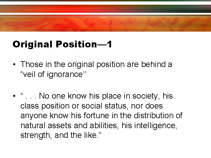 Original Position— 1 • Those in the original position are behind a “veil of