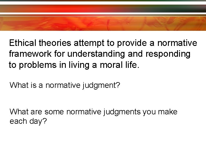 Ethical theories attempt to provide a normative framework for understanding and responding to problems