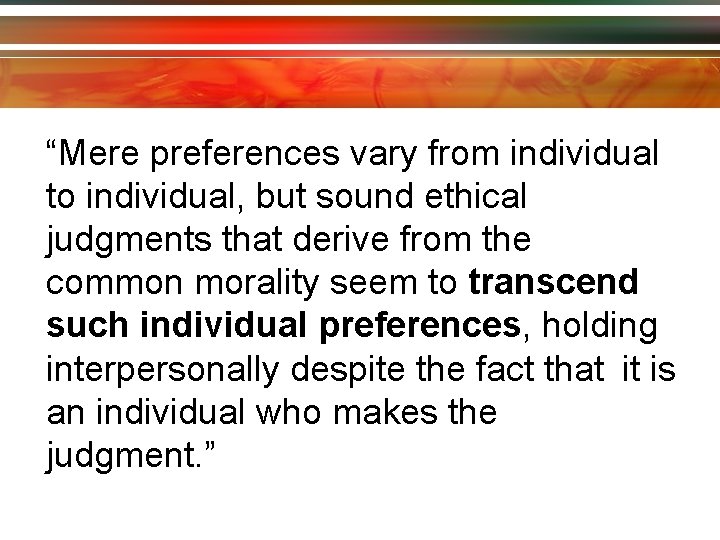 “Mere preferences vary from individual to individual, but sound ethical judgments that derive from