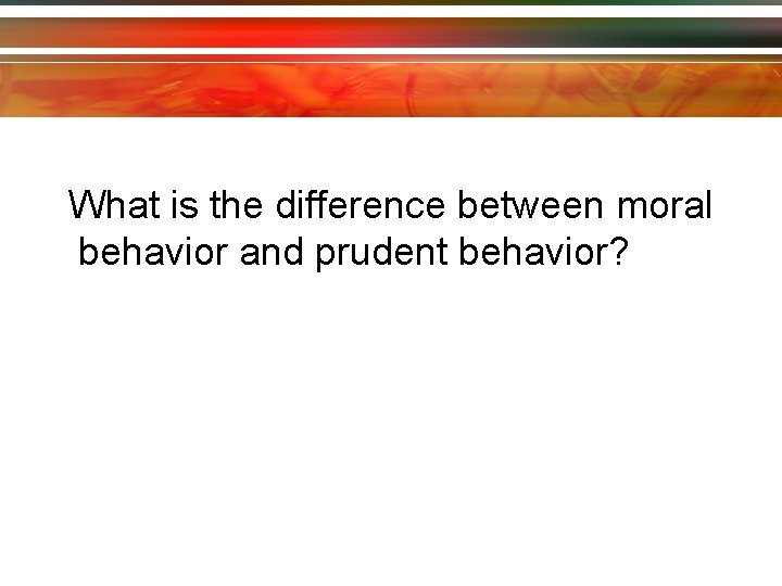 What is the difference between moral behavior and prudent behavior? 