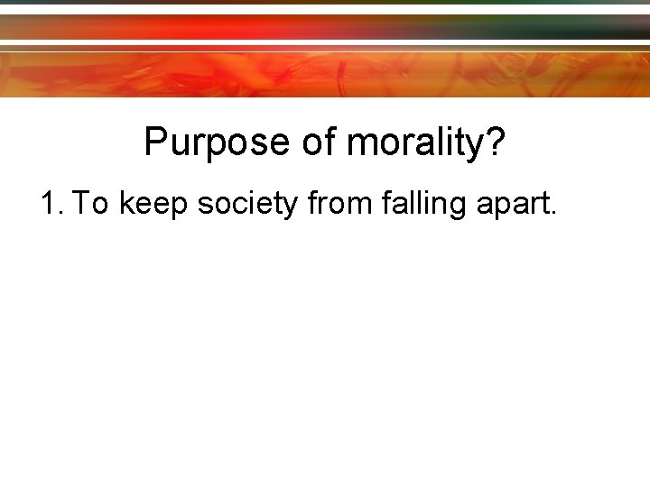 Purpose of morality? 1. To keep society from falling apart. 