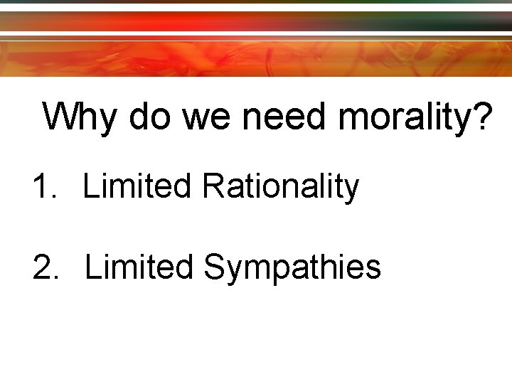 Why do we need morality? 1. Limited Rationality 2. Limited Sympathies 